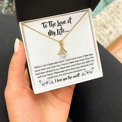 To The Love Of My Life - When I Say I Love You More - Alluring Beauty Necklace Gift for Her - Personalize Memories