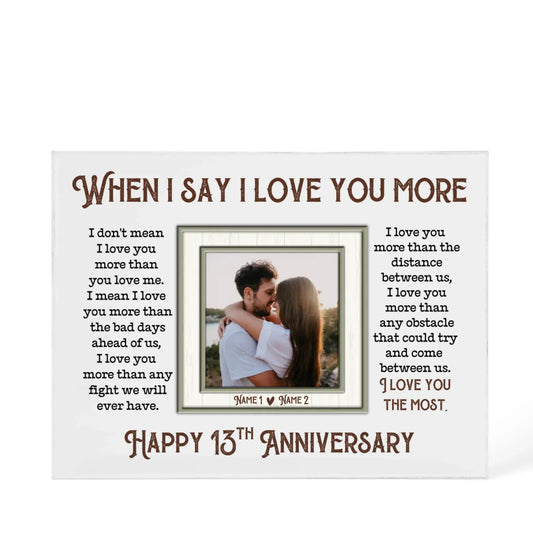 13th Anniversary Gifts For Husband And Wife, 13 Years When I Say I Love You More - Personalized Photo Acrylic Block - Gift For Couples - Personalize Memories