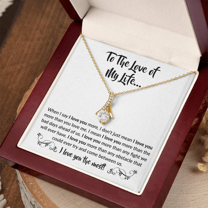 To The Love Of My Life - When I Say I Love You More - Alluring Beauty Necklace Gift for Her - Personalize Memories