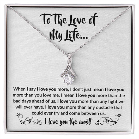 To The Love Of My Life - When I Say I Love You More - Alluring Beauty Necklace Gift for Her - Personalize Memories